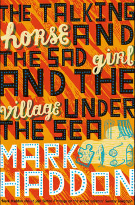 The Talking Horse and the Sad Girl and the Village Under the Sea - MARK HADDON