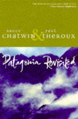 Patagonia Revisited - Bruce Chatwin, Paul Theroux