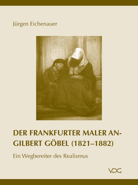 Der Frankfurter Maler Angilbert Göbel (1821–1882) - Jürgen Eichenauer