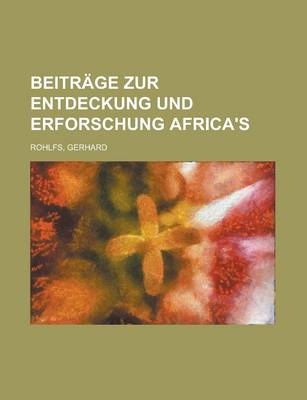Beitrage Zur Entdeckung Und Erforschung Africa's - Gerhard Rohlfs