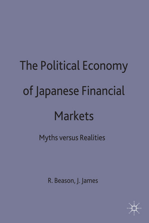 The Political Economy of Japanese Financial Markets - R. Beason, J. James