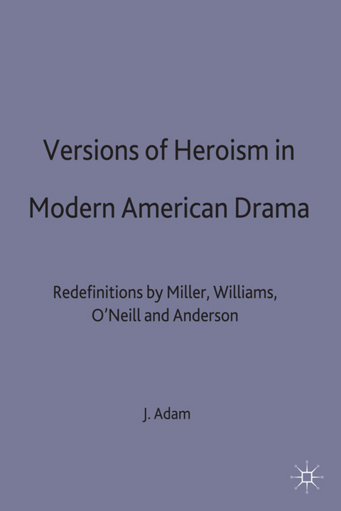 Versions of Heroism in Modern American Drama - Julie Adam