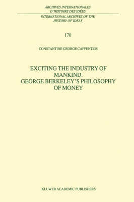 Exciting the Industry of Mankind George Berkeley's Philosophy of Money -  C.G. Caffentzis