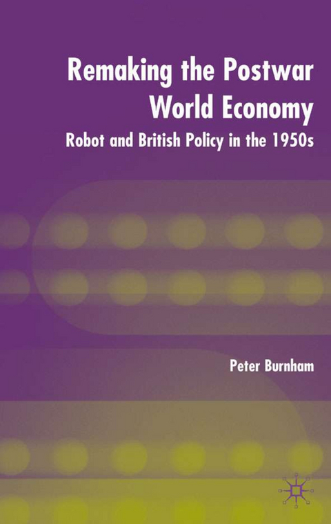 Remaking the Postwar World Economy - P. Burnham