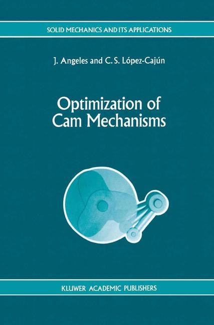Optimization of Cam Mechanisms -  J. Angeles,  C.S. Lopez-Cajun