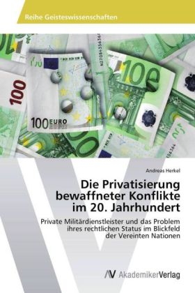 Die Privatisierung bewaffneter Konflikte im 20. Jahrhundert - Andreas Herkel