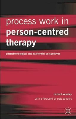 Process Work in Person-Centred Therapy - Richard Worsley