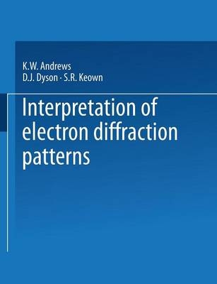 Interpretation of Electron Diffraction Patterns -  Kenneth William Andrews,  David John Dyson,  Samuel Robert Keown