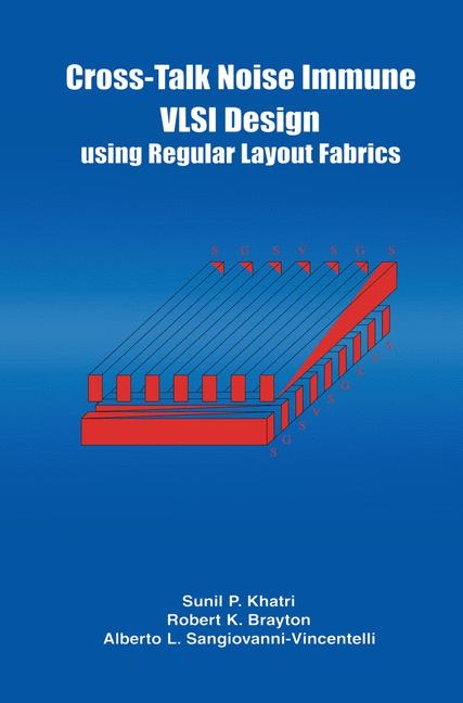 Cross-Talk Noise Immune VLSI Design Using Regular Layout Fabrics -  Robert K. Brayton,  Alberto L. Sangiovanni-Vincentelli