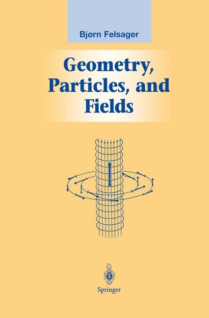 Geometry, Particles, and Fields -  Bjoern Felsager