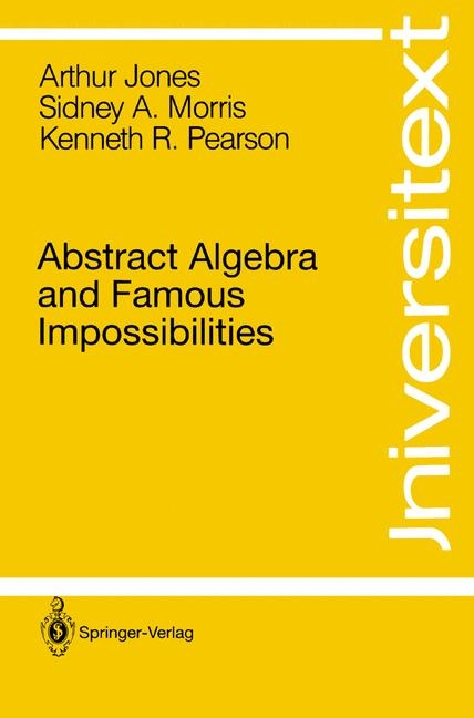 Abstract Algebra and Famous Impossibilities -  Arthur Jones,  Sidney A. Morris,  Kenneth R. Pearson