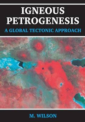 Igneous Petrogenesis A Global Tectonic Approach -  B.M. Wilson