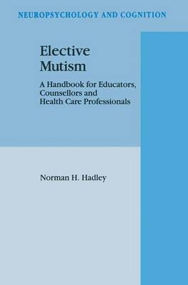 Elective Mutism: A Handbook for Educators, Counsellors and Health Care Professionals -  N.H. Hadley