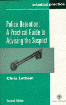 Police Detention: A Practical Guide to Advising the Suspect - Chris Lethem