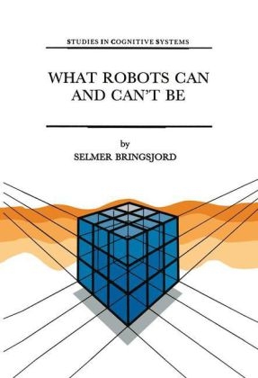 What Robots Can and Can't Be -  Selmer Bringsjord