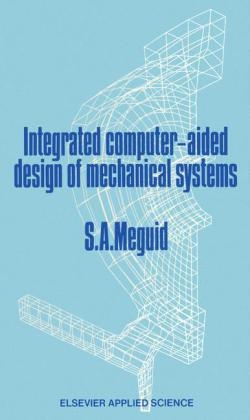 Integrated Computer-Aided Design of Mechanical Systems -  Shaker A. Meguid
