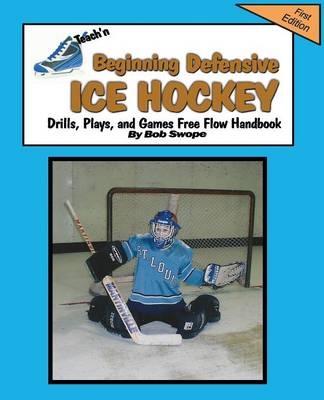 Teach'n Beginning Defensive Ice Hockey Drills, Plays, and Games Free Flow Handbook - Bob Swope