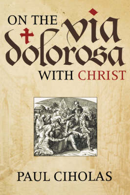 On the Via Dolorosa with Christ - Paul Ciholas