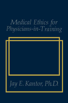 Medical Ethics for Physicians-in-Training -  J.E. Kantor