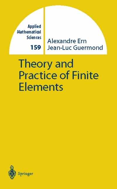 Theory and Practice of Finite Elements -  Alexandre Ern,  Jean-Luc Guermond