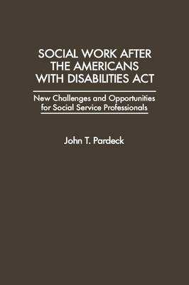 Social Work After the Americans With Disabilities Act - John T. Pardeck