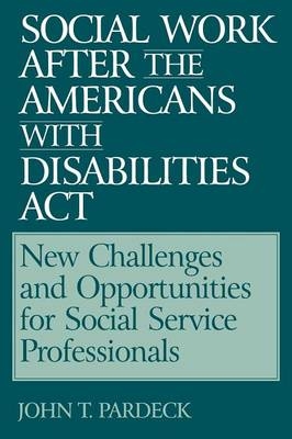 Social Work After the Americans With Disabilities Act - John T. Pardeck