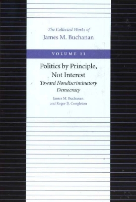 Politics by Principle, Not Interest Toward Nondiscriminatory Democracy - James M Buchanan