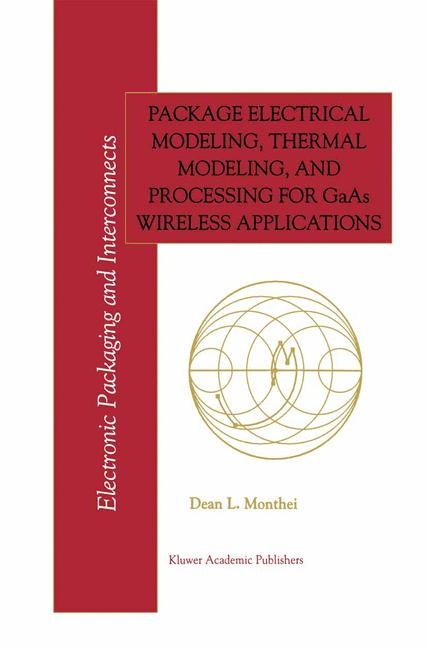 Package Electrical Modeling, Thermal Modeling, and Processing for GaAs Wireless Applications -  Dean L. Monthei