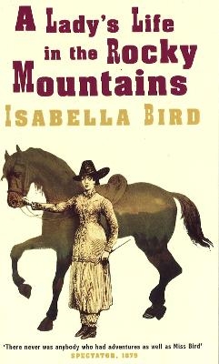 A Lady's Life In The Rocky Mountains - Isabella L. Bird