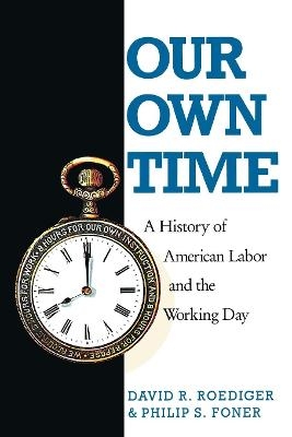 Our Own Time - David R Roediger, Philip S Foner