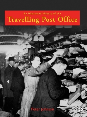 An Illustrated History of the Travelling Post Office - Peter Johnson