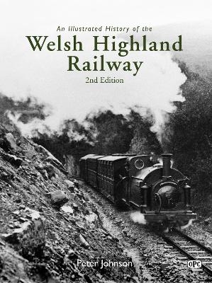 An Illustrated History of the Welsh Highland Railway - 2nd edition - Peter Johnson
