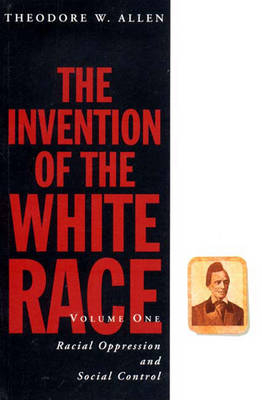 The Invention of the White Race, Volume 1 - Theodore W Allen