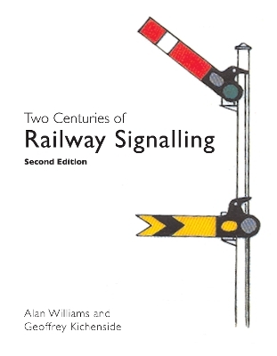 Two Centuries of Railway Signalling - Alan Williams, Geoffrey Kichenside