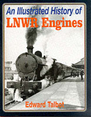 An Illustrated History of London and North Western Railway Engines - E. Talbot