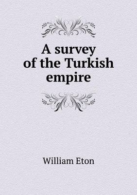 A survey of the Turkish empire - William Eton