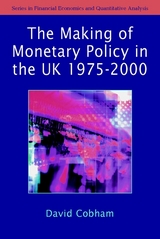 Making of Monetary Policy in the UK, 1975-2000 -  David Cobham