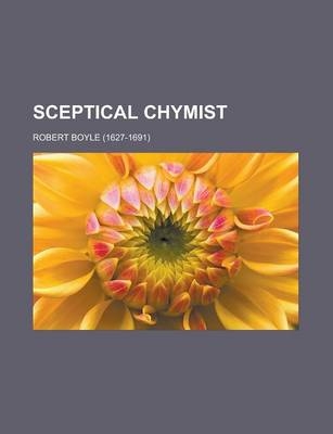 Sceptical Chymist - Robert S J Boyle