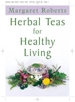 Herbal Teas for Healthy Living - Margaret Roberts