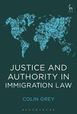 Justice and Authority in Immigration Law -  Colin Grey