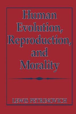 Human Evolution, Reproduction, and Morality -  Lewis Petrinovich