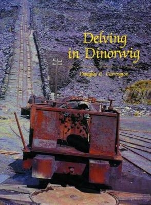 Delving in Dinorwig - Douglas C. Carrington