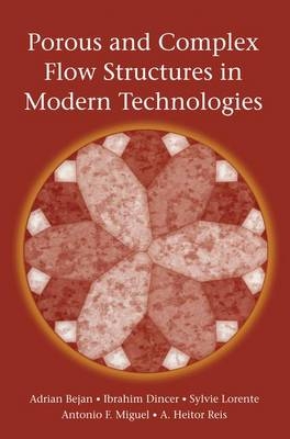 Porous and Complex Flow Structures in Modern Technologies -  Adrian Bejan,  Ibrahim Dincer,  Sylvie Lorente,  Antonio Miguel,  Heitor Reis