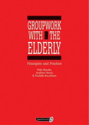 Groupwork with the Elderly - Mike Bender, Andrew Norris, Paulette Bauckham