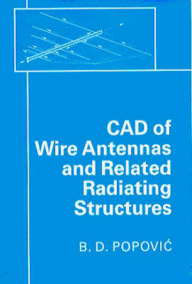 Computer-aided Design of Wire Antennas and Related Radiating Structures - B. D. Popovic
