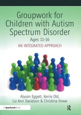 Groupwork for Children with Autism Spectrum Disorder Ages 11-16 - Christina Howe, Alyson Eggett, Kerrie Old, Liz Ann Davidson