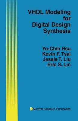 VHDL Modeling for Digital Design Synthesis -  Yu-Chin Hsu,  Eric S. Lin,  Jessie T. Liu,  Kevin F. Tsai
