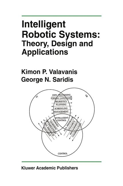 Intelligent Robotic Systems: Theory, Design and Applications -  George N. Saridis,  Kimon P. Valavanis