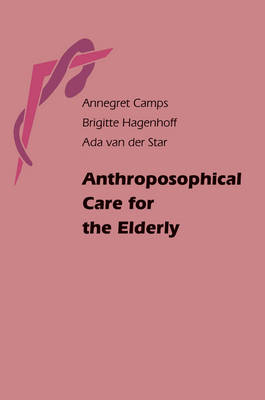 Anthroposophical Care for the Elderly - Annegret Camps, Brigitte Hagenhoff, Ada van der Star