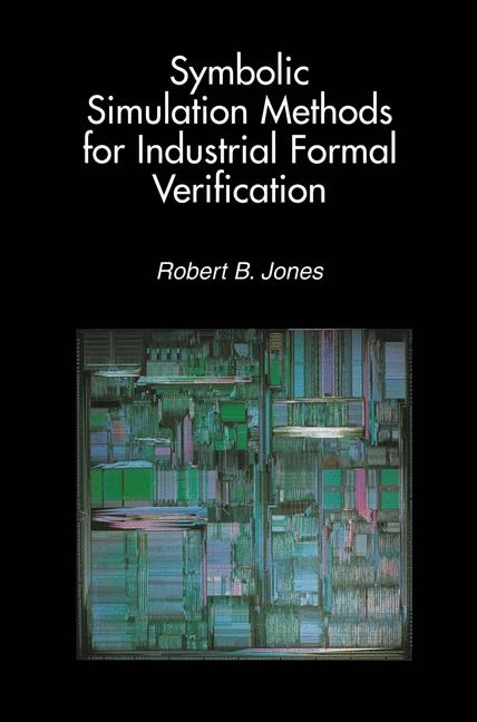 Symbolic Simulation Methods for Industrial Formal Verification -  Robert B. Jones
